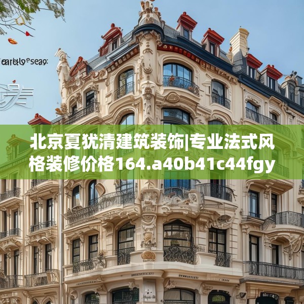 北京夏犹清建筑装饰|专业法式风格装修价格164.a40b41c44fgy.5176682