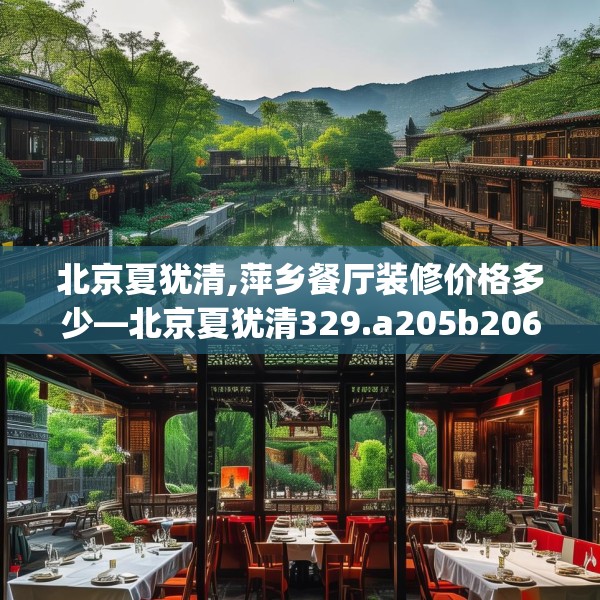 北京夏犹清,萍乡餐厅装修价格多少—北京夏犹清329.a205b206c209fgy.216fds