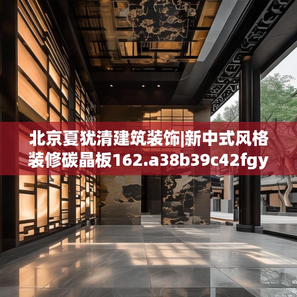北京夏犹清建筑装饰|新中式风格装修碳晶板162.a38b39c42fgy.49nbn