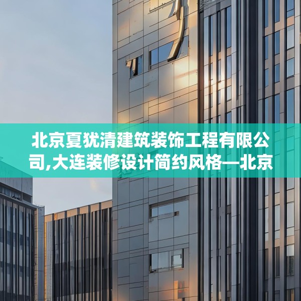 北京夏犹清建筑装饰工程有限公司,大连装修设计简约风格—北京夏犹清建筑装饰工程有限公司416.a292b293c296fgy.30376668
