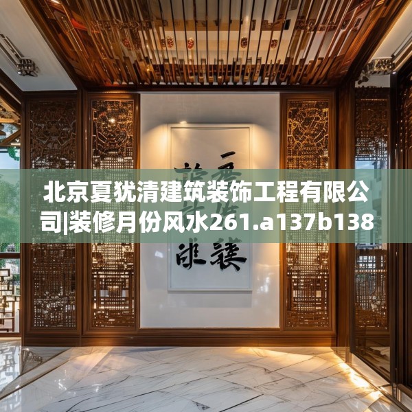 北京夏犹清建筑装饰工程有限公司|装修月份风水261.a137b138c141fgy.148fghfd