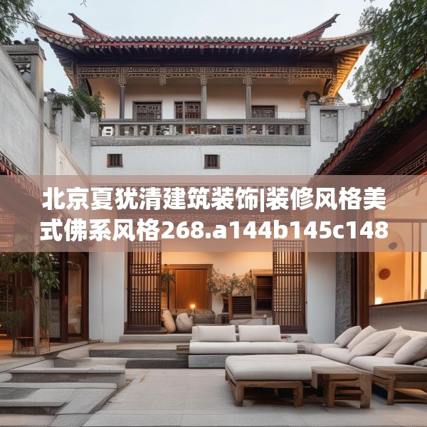 北京夏犹清建筑装饰|装修风格美式佛系风格268.a144b145c148fgy.155dewqe