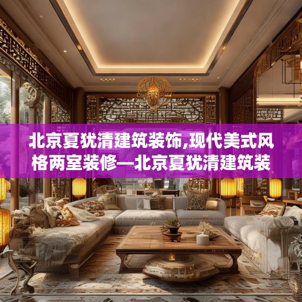 北京夏犹清建筑装饰,现代美式风格两室装修—北京夏犹清建筑装饰398.a274b275c278fgy.28576669