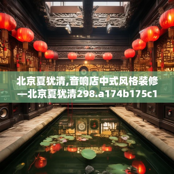 北京夏犹清,音响店中式风格装修—北京夏犹清298.a174b175c178fgy.185sdA