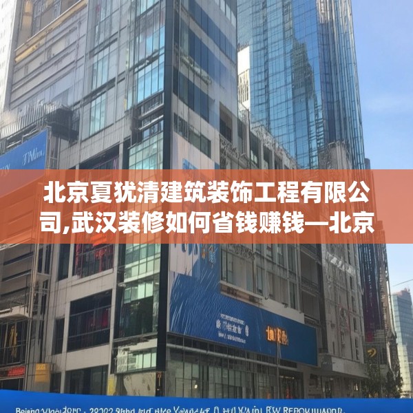 北京夏犹清建筑装饰工程有限公司,武汉装修如何省钱赚钱—北京夏犹清建筑装饰工程有限公司364.a240b241c244fgy.251htyj