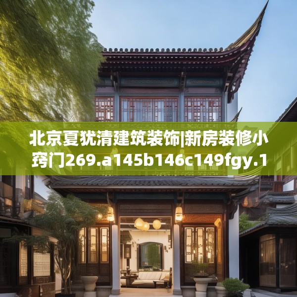 北京夏犹清建筑装饰|新房装修小窍门269.a145b146c149fgy.156bnbn