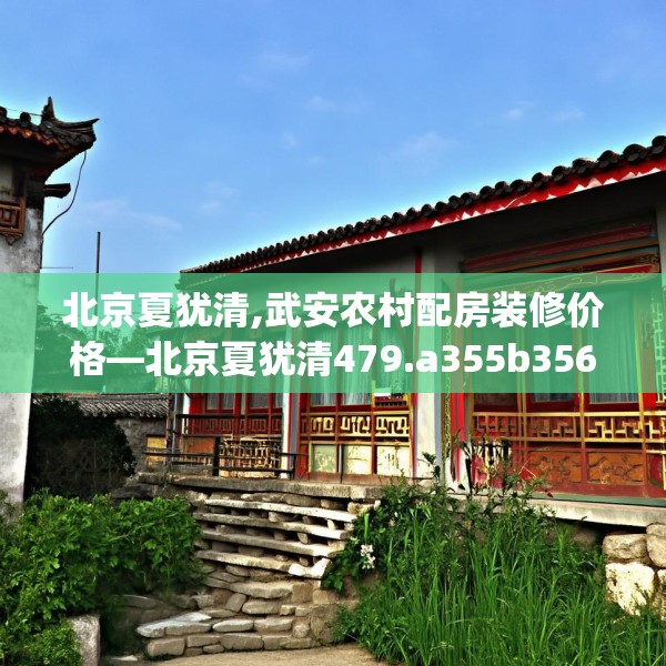 北京夏犹清,武安农村配房装修价格—北京夏犹清479.a355b356c359fgy.366cvcx