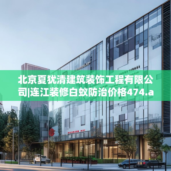 北京夏犹清建筑装饰工程有限公司|连江装修白蚁防治价格474.a350b351c354fgy.361dsfds