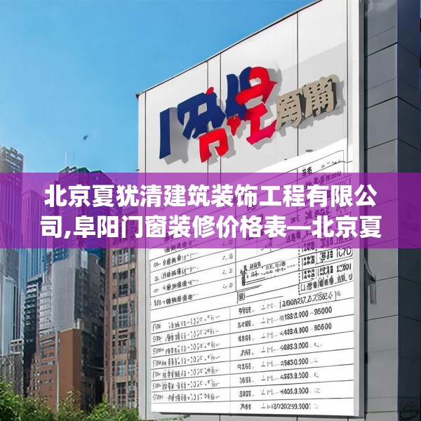 北京夏犹清建筑装饰工程有限公司,阜阳门窗装修价格表—北京夏犹清建筑装饰工程有限公司485.a361b362c365fgy.372bnbn