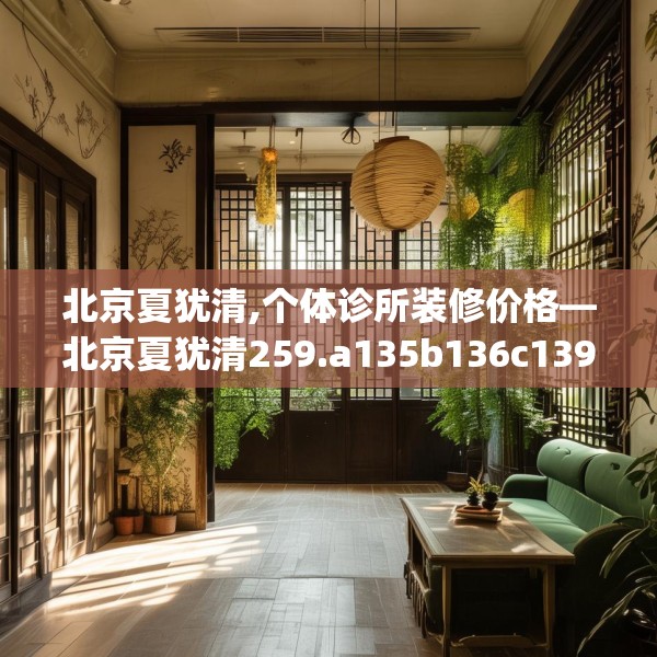 北京夏犹清,个体诊所装修价格—北京夏犹清259.a135b136c139fgy.146fdsfds