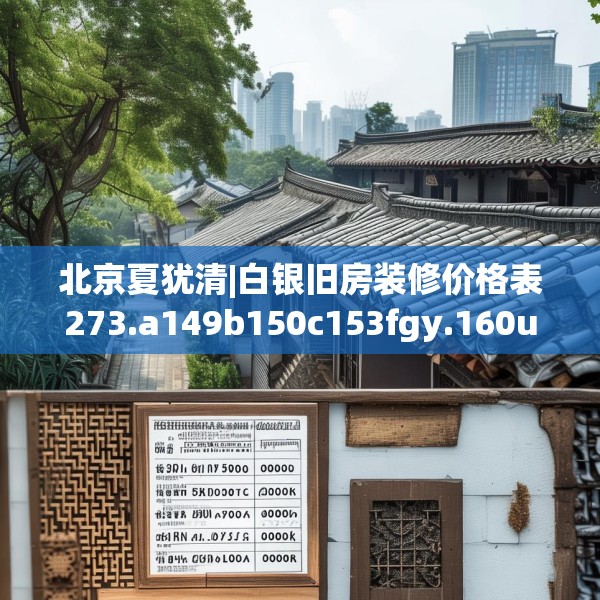 北京夏犹清|白银旧房装修价格表273.a149b150c153fgy.160uyk