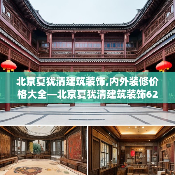 北京夏犹清建筑装饰,内外装修价格大全—北京夏犹清建筑装饰621.a497b498c501fgy508