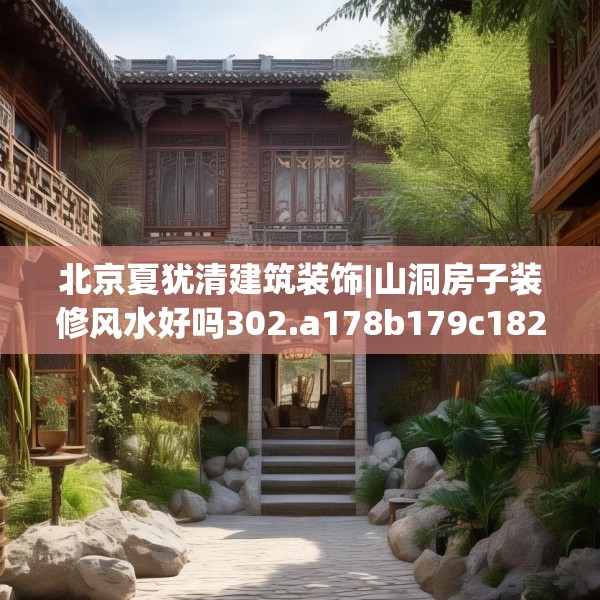 北京夏犹清建筑装饰|山洞房子装修风水好吗302.a178b179c182fgy.189xczxv