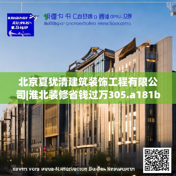 北京夏犹清建筑装饰工程有限公司|淮北装修省钱过万305.a181b182c185fgy.192bnbn