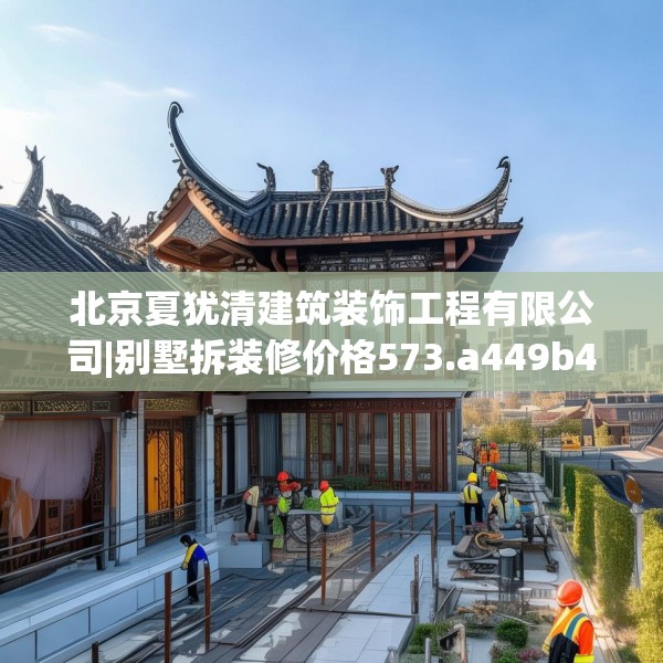 北京夏犹清建筑装饰工程有限公司|别墅拆装修价格573.a449b450c453fgy.460fhsg