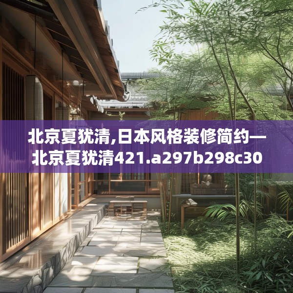 北京夏犹清,日本风格装修简约—北京夏犹清421.a297b298c301fgy.308fdsfds