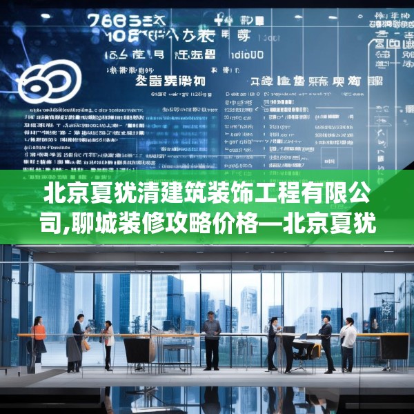 北京夏犹清建筑装饰工程有限公司,聊城装修攻略价格—北京夏犹清建筑装饰工程有限公司469.a345b346c349fgy.356jhhj