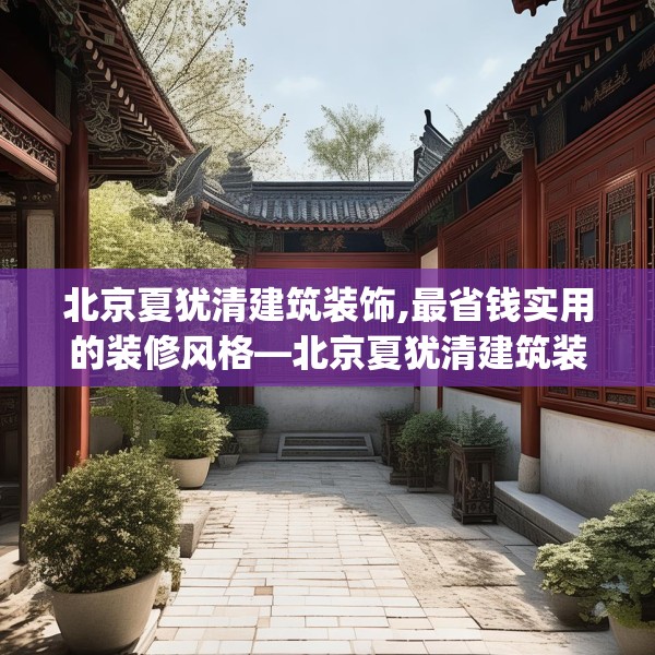 北京夏犹清建筑装饰,最省钱实用的装修风格—北京夏犹清建筑装饰573.a449b450c453fgy.460fhsg