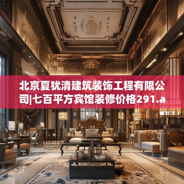 北京夏犹清建筑装饰工程有限公司|七百平方宾馆装修价格291.a167b168c171fgy.178uyk
