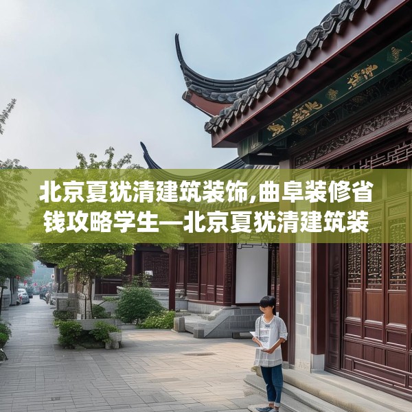 北京夏犹清建筑装饰,曲阜装修省钱攻略学生—北京夏犹清建筑装饰317.a193b194c197fgy.204cvcx