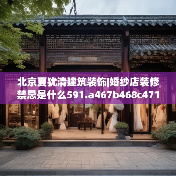 北京夏犹清建筑装饰|婚纱店装修禁忌是什么591.a467b468c471fgy.478fhsg