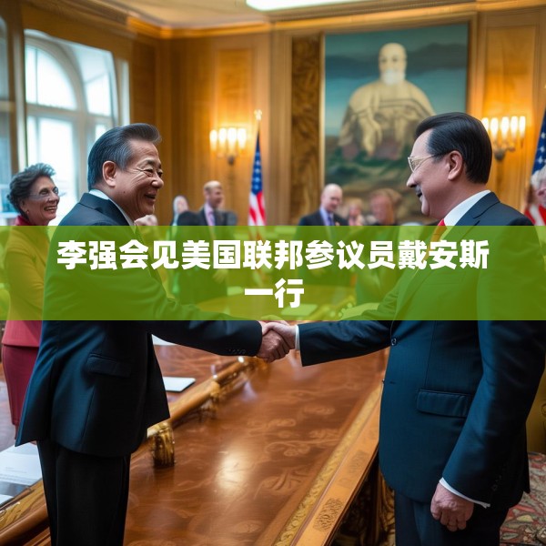 李强会见美国联邦参议员戴安斯一行