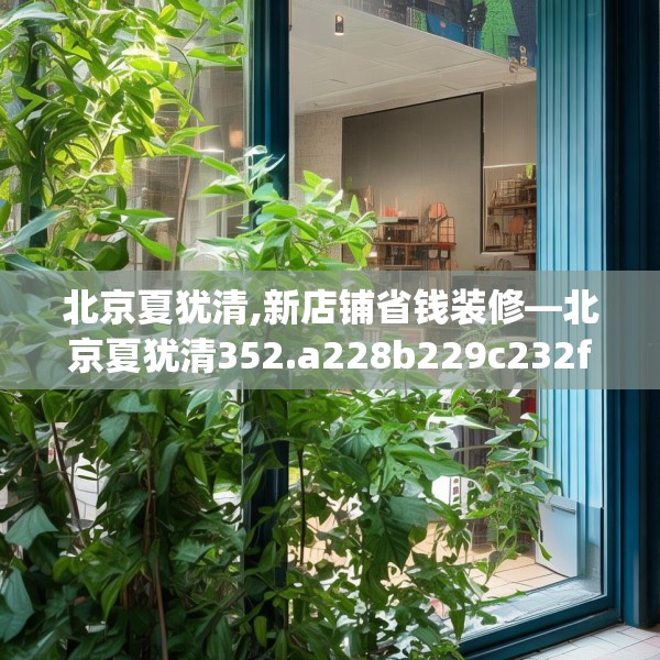 北京夏犹清,新店铺省钱装修—北京夏犹清352.a228b229c232fgy.239sdA