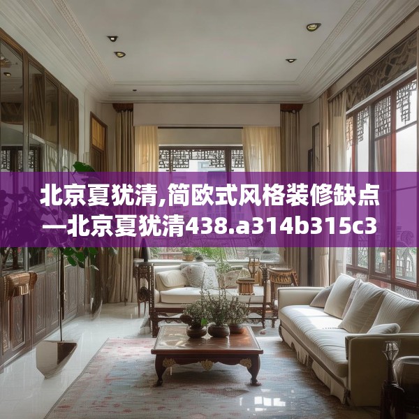 北京夏犹清,简欧式风格装修缺点—北京夏犹清438.a314b315c318fgy.325dsfds