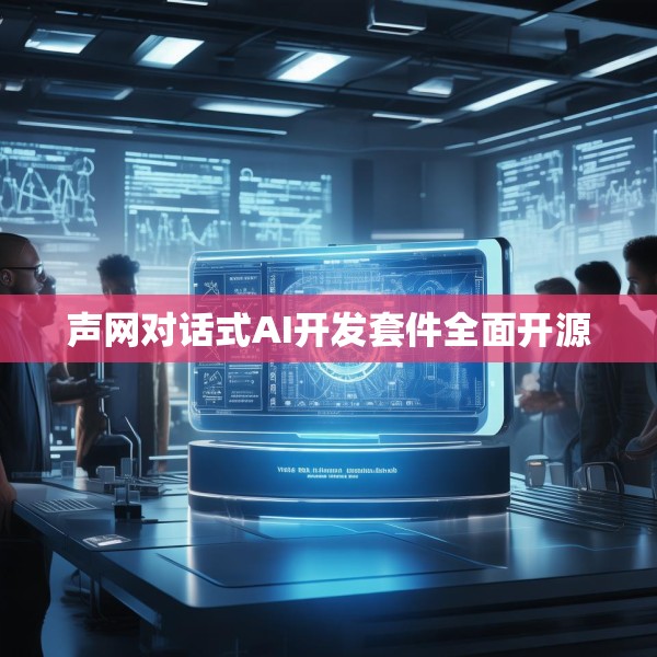声网对话式AI开发套件全面开源