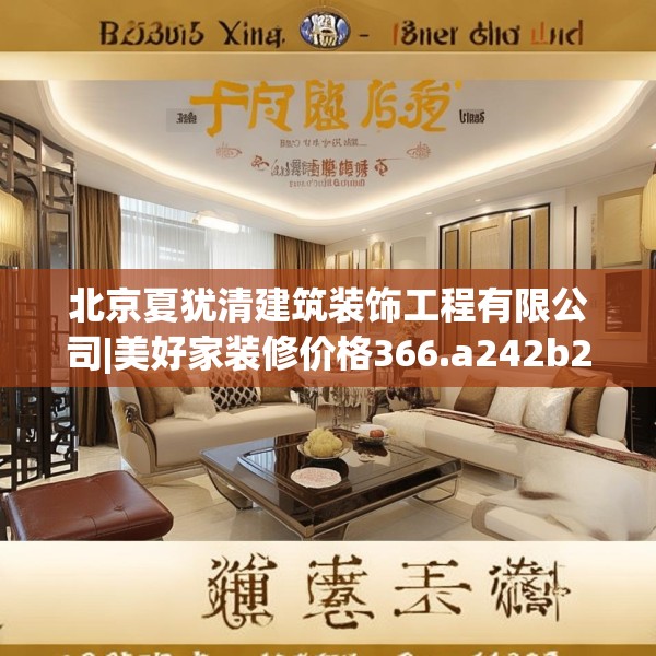 北京夏犹清建筑装饰工程有限公司|美好家装修价格366.a242b243c246fgy.253dsfds