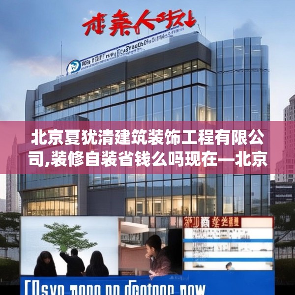 北京夏犹清建筑装饰工程有限公司,装修自装省钱么吗现在—北京夏犹清建筑装饰工程有限公司512.a388b389c392fgy.399wew