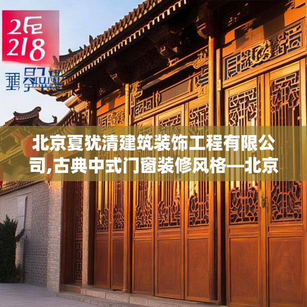 北京夏犹清建筑装饰工程有限公司,古典中式门窗装修风格—北京夏犹清建筑装饰工程有限公司268.a144b145c148fgy.155dewqe