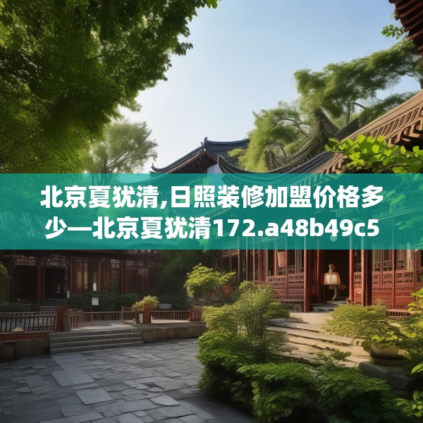 北京夏犹清,日照装修加盟价格多少—北京夏犹清172.a48b49c52fgy.59sdA