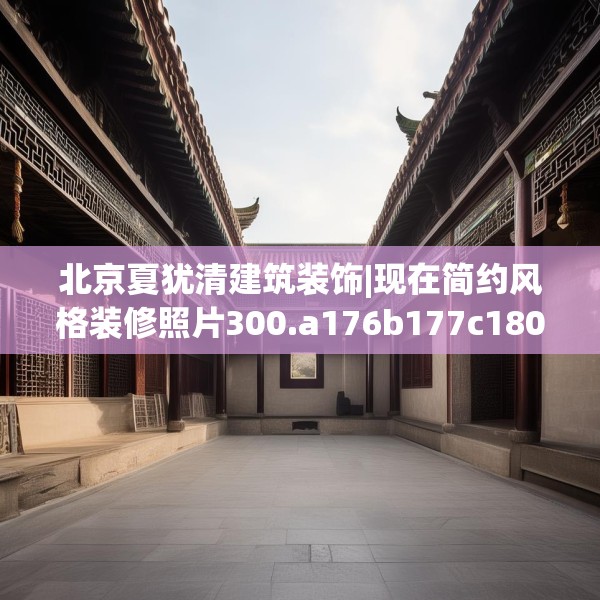 北京夏犹清建筑装饰|现在简约风格装修照片300.a176b177c180fgy.187lkjl