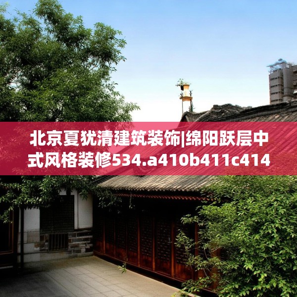 北京夏犹清建筑装饰|绵阳跃层中式风格装修534.a410b411c414fgy.421lkjl