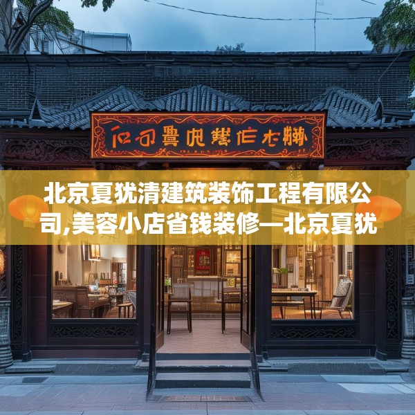 北京夏犹清建筑装饰工程有限公司,美容小店省钱装修—北京夏犹清建筑装饰工程有限公司169.a45b46c49fgy.56fdsfds