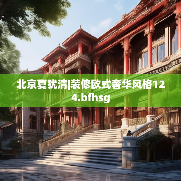 北京夏犹清|装修欧式奢华风格124.bfhsg