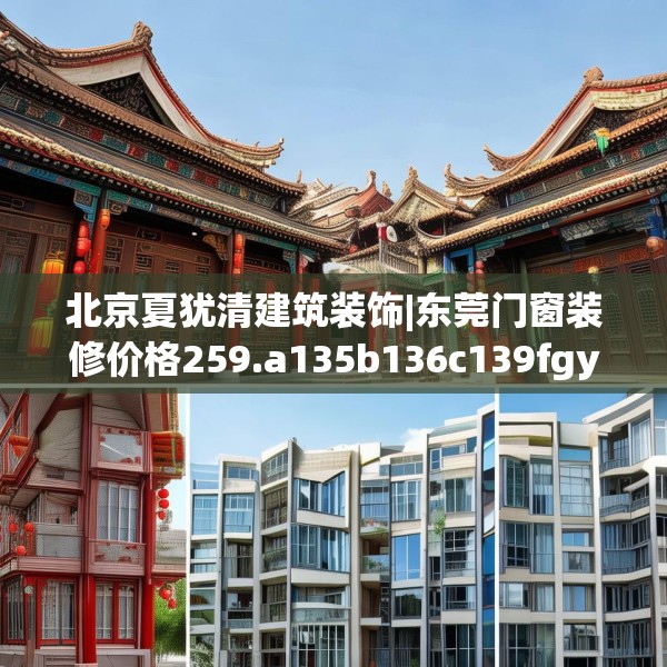 北京夏犹清建筑装饰|东莞门窗装修价格259.a135b136c139fgy.146fdsfds