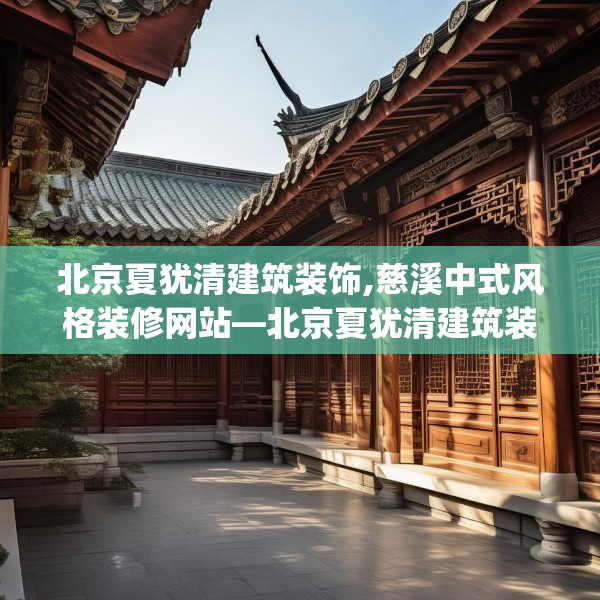 北京夏犹清建筑装饰,慈溪中式风格装修网站—北京夏犹清建筑装饰474.a350b351c354fgy.361dsfds