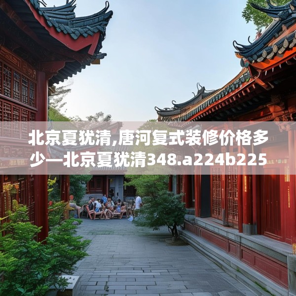 北京夏犹清,唐河复式装修价格多少—北京夏犹清348.a224b225c228fgy.235dsfds