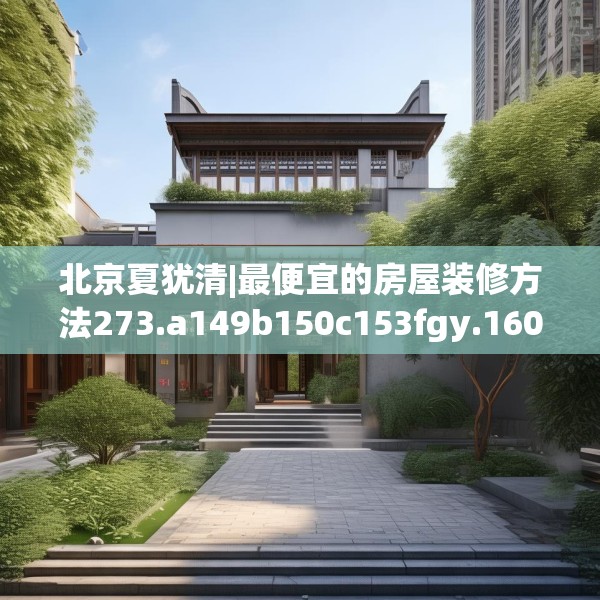 北京夏犹清|最便宜的房屋装修方法273.a149b150c153fgy.160uyk
