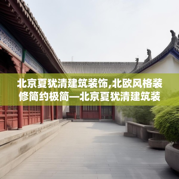 北京夏犹清建筑装饰,北欧风格装修简约极简—北京夏犹清建筑装饰268.a144b145c148fgy.155dewqe