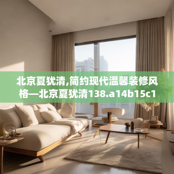 北京夏犹清,简约现代温馨装修风格—北京夏犹清138.a14b15c18fgy.25lkjl