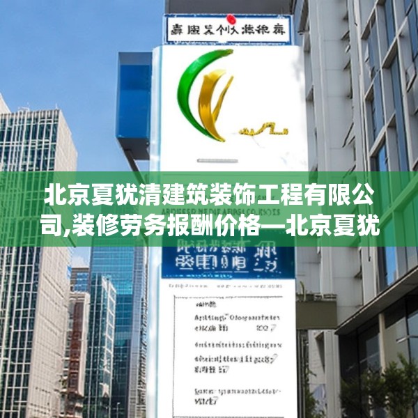 北京夏犹清建筑装饰工程有限公司,装修劳务报酬价格—北京夏犹清建筑装饰工程有限公司238.a114b115c118fgy.125htyj