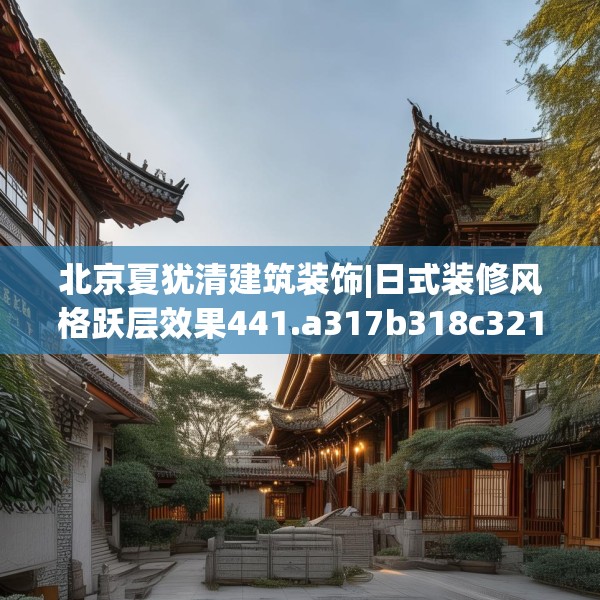 北京夏犹清建筑装饰|日式装修风格跃层效果441.a317b318c321fgy.328fghfd
