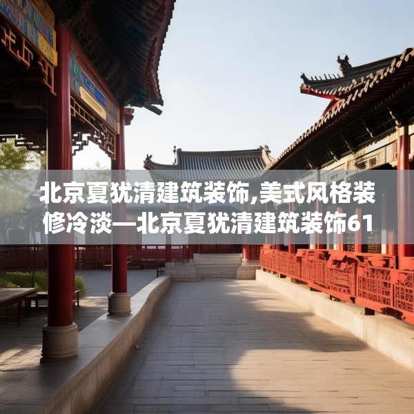北京夏犹清建筑装饰,美式风格装修冷淡—北京夏犹清建筑装饰619.a495b496c499fgy.506fdsfds