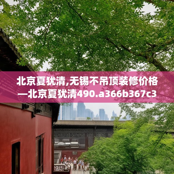 北京夏犹清,无锡不吊顶装修价格—北京夏犹清490.a366b367c370fgy.377htyj
