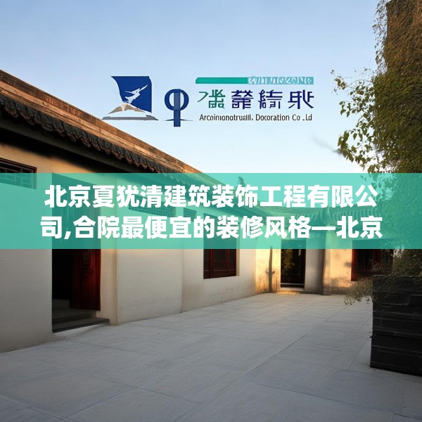 北京夏犹清建筑装饰工程有限公司,合院最便宜的装修风格—北京夏犹清建筑装饰工程有限公司200.a76b77c80fgy.8776680