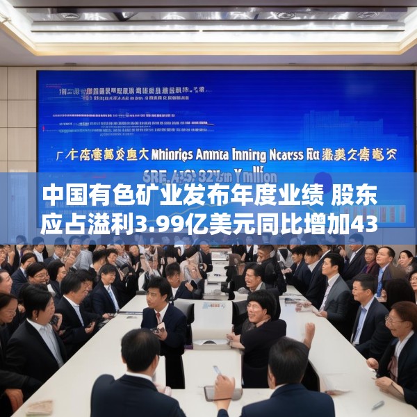中国有色矿业发布年度业绩 股东应占溢利3.99亿美元同比增加43.53%