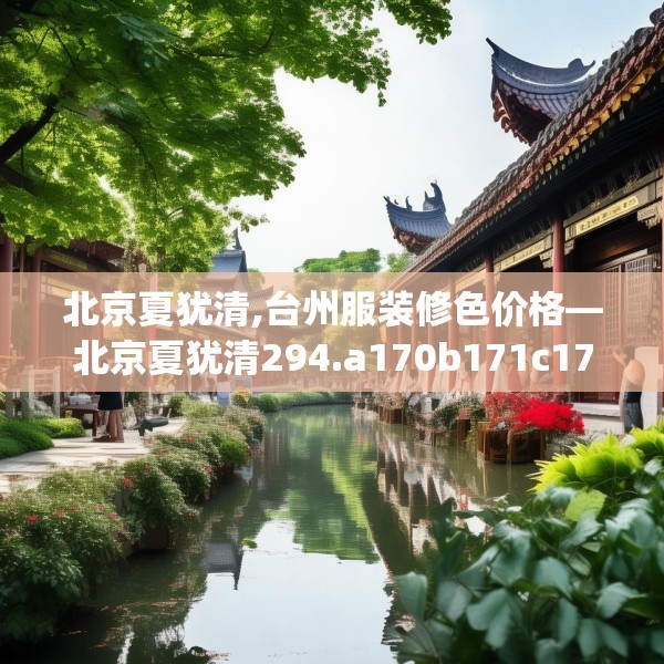 北京夏犹清,台州服装修色价格—北京夏犹清294.a170b171c174fgy.181dsfds